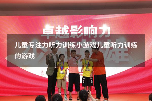 儿童专注力听力训练小游戏（儿童听力训练的游戏）