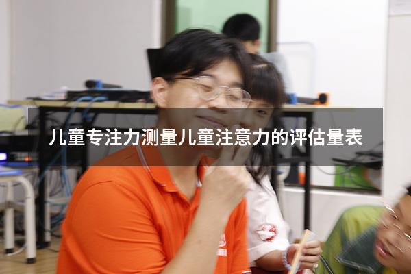儿童专注力测量（儿童注意力的评估量表）