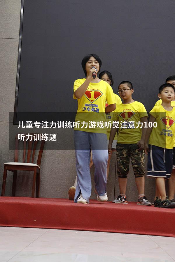 儿童专注力训练听力游戏（听觉注意力100听力训练题）