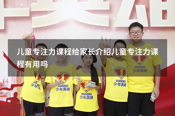 儿童专注力课程给家长介绍（儿童专注力课程有用吗）