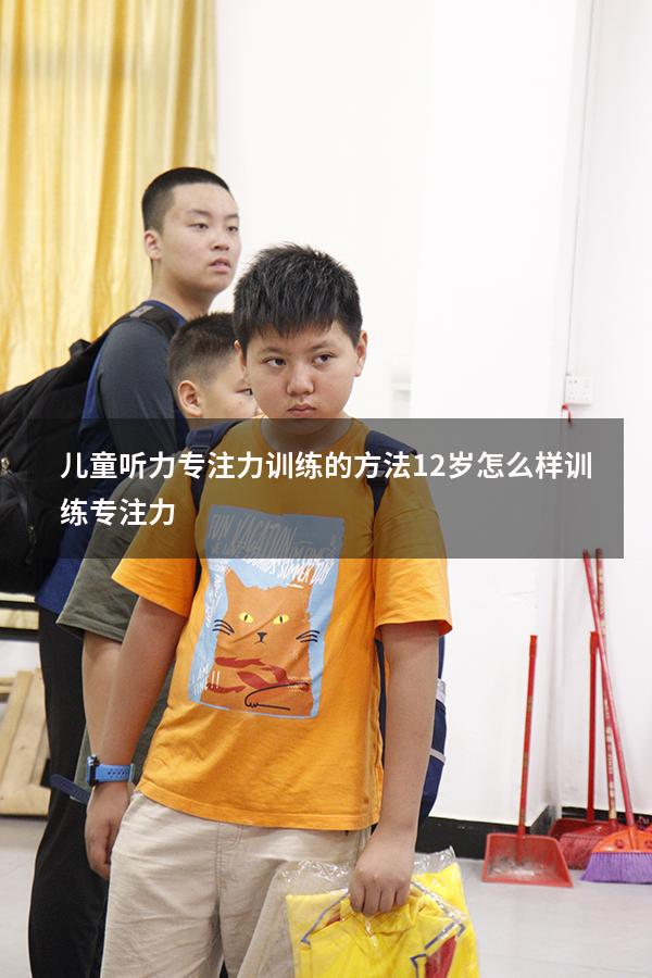 儿童听力专注力训练的方法（12岁怎么样训练专注力）
