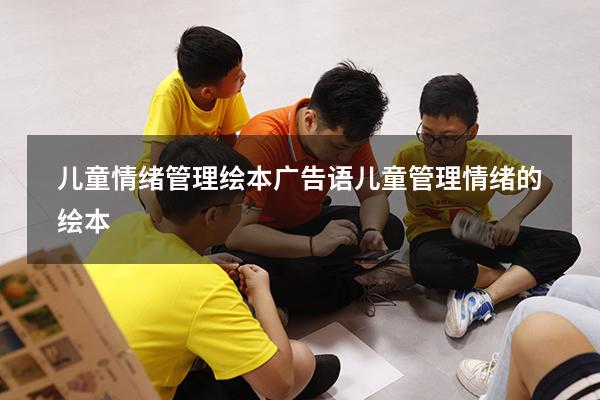 儿童情绪管理绘本广告语（儿童管理情绪的绘本）