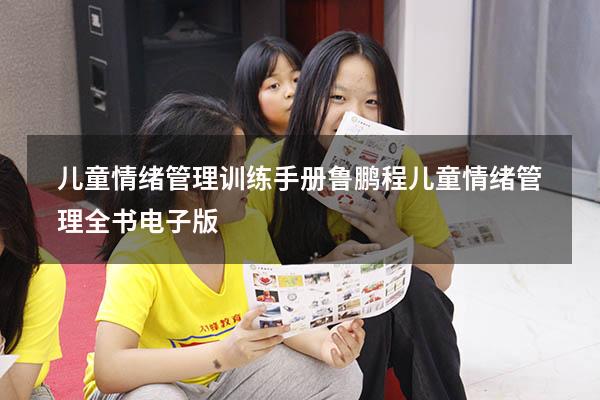 儿童情绪管理训练手册鲁鹏程（儿童情绪管理全书电子版）