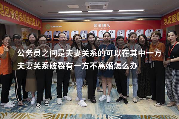 公务员之间是夫妻关系的可以在其中一方（夫妻关系破裂有一方不离婚怎么办）