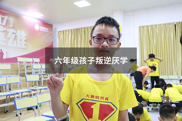 六年级孩子叛逆厌学