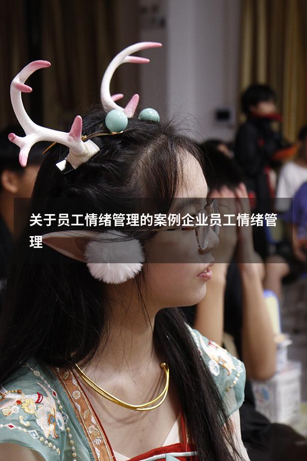 关于员工情绪管理的案例（企业员工情绪管理）