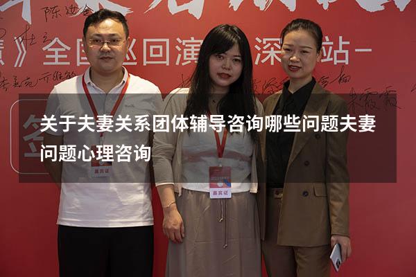 关于夫妻关系团体辅导咨询哪些问题（夫妻问题心理咨询）