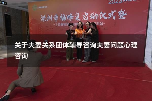 关于夫妻关系团体辅导咨询（夫妻问题心理咨询）