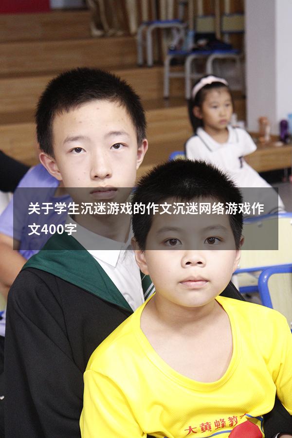 关于学生沉迷游戏的作文（沉迷网络游戏作文400字）