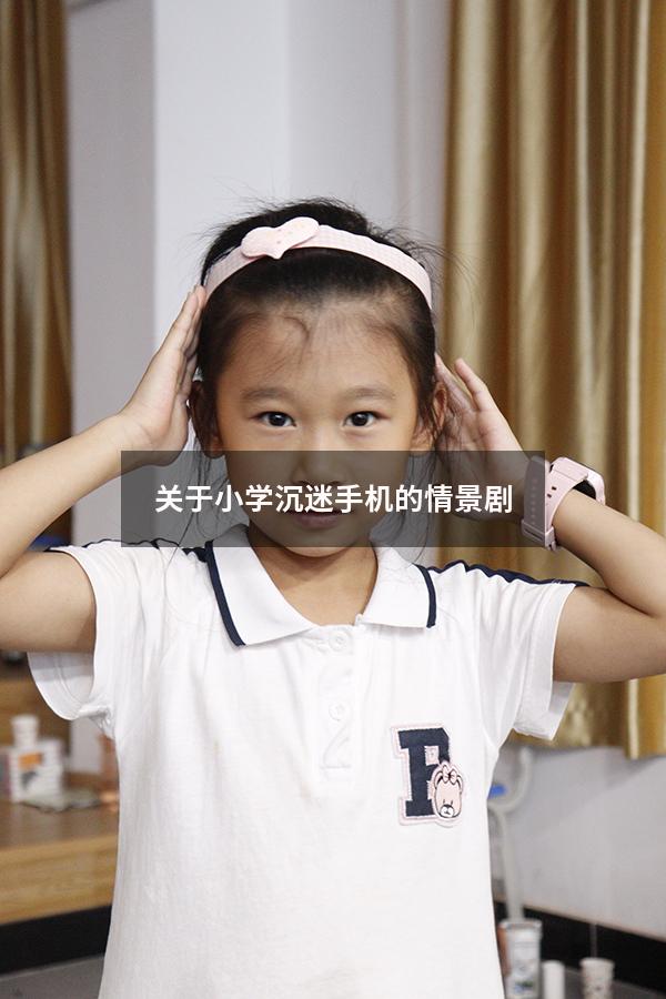 关于小学沉迷手机的情景剧