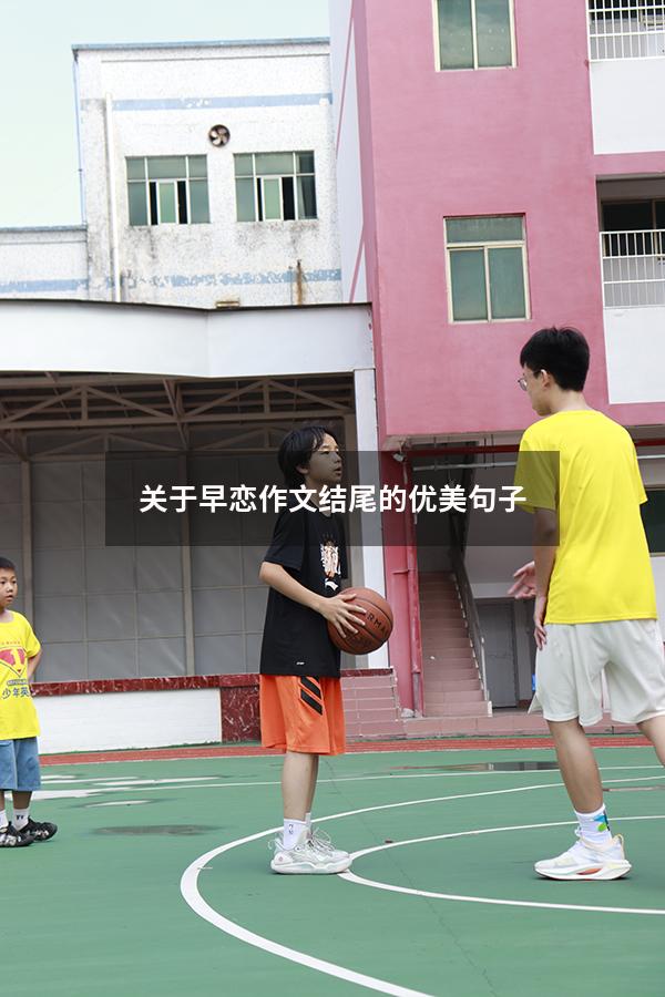 关于早恋作文结尾的优美句子（关于早恋的作文题目）