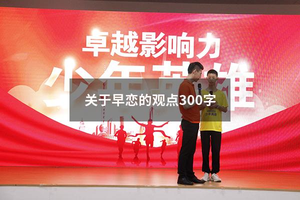 关于早恋的观点300字（我对早恋的看法200字）