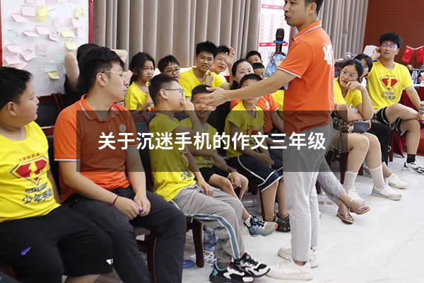 关于沉迷手机的作文三年级（以沉迷手机为话题写一篇作文）
