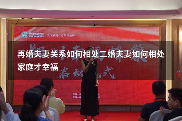 再婚夫妻关系如何相处（二婚夫妻如何相处家庭才幸福）
