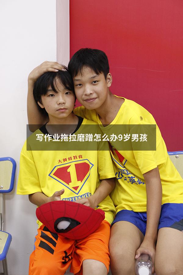 写作业拖拉磨蹭怎么办9岁男孩（9岁孩子写作业总是拖拉到很晚）