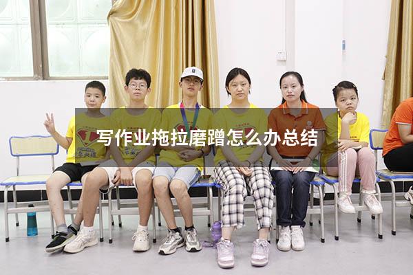 写作业拖拉磨蹭怎么办总结（磨蹭拖拉讲座家长写感想）