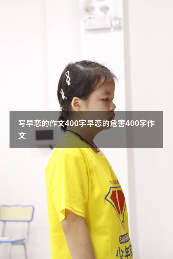 写早恋的作文400字（早恋的危害400字作文）