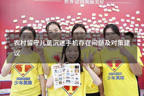 农村留守儿童沉迷手机存在问题及对策建议