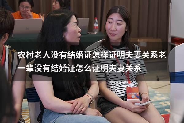 农村老人没有结婚证怎样证明夫妻关系（老一辈没有结婚证怎么证明夫妻关系）