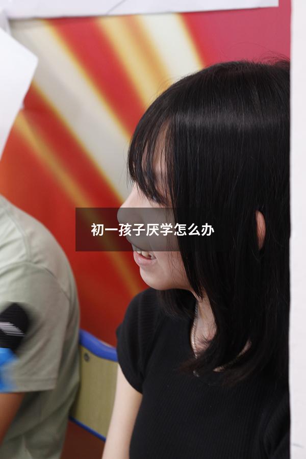 初一孩子厌学怎么办