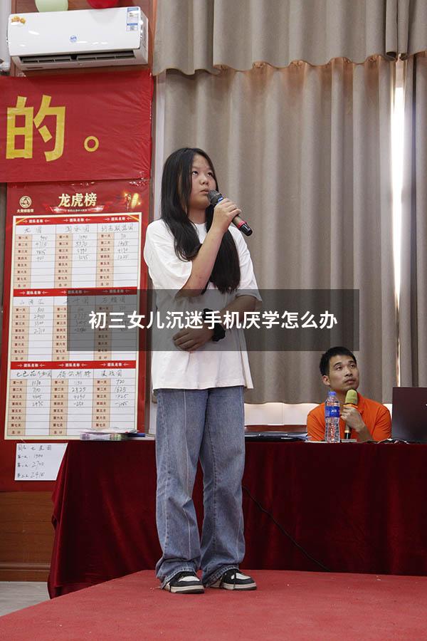 初三女儿沉迷手机厌学怎么办
