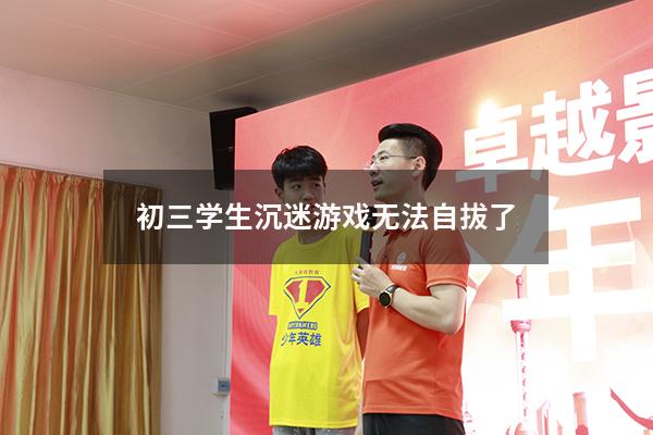 初三学生沉迷游戏无法自拔了