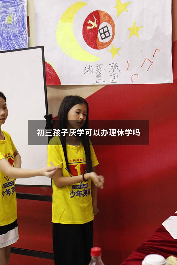 初三孩子厌学可以办理休学吗