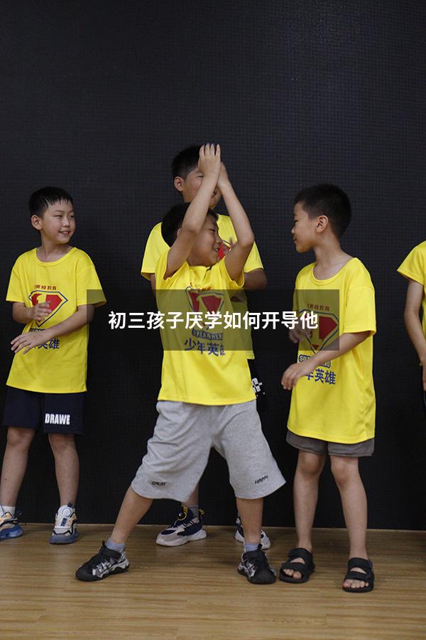 初三孩子厌学如何开导他