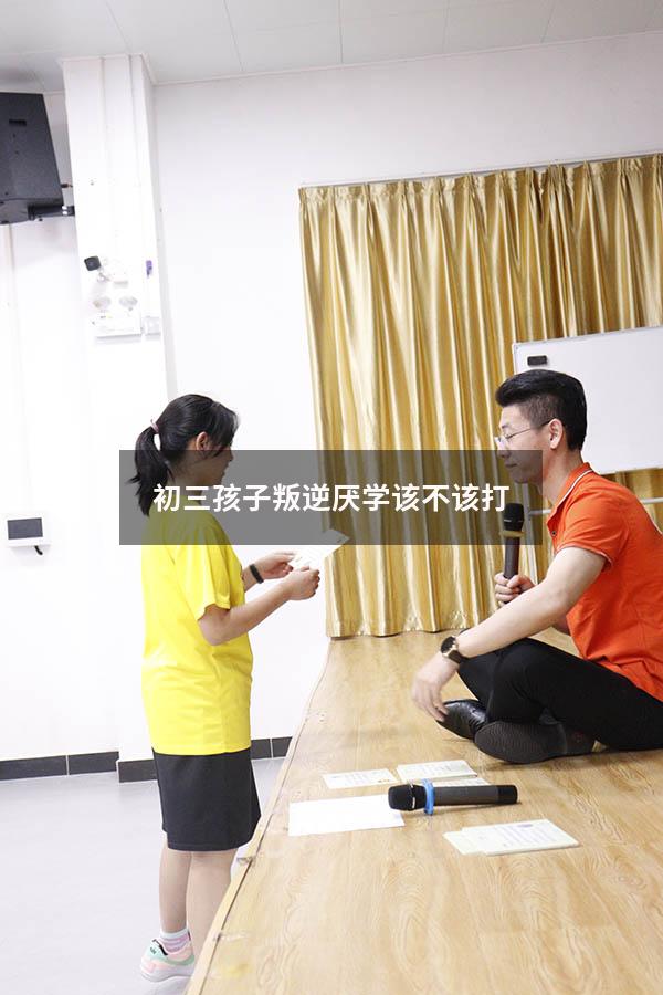 初三孩子叛逆厌学该不该打