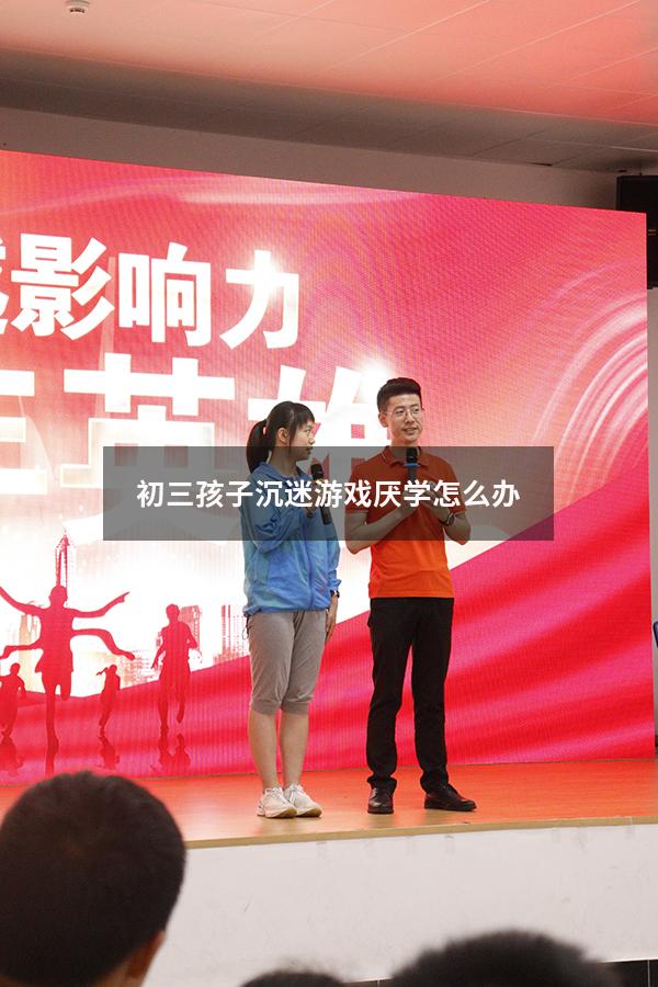 初三孩子沉迷游戏厌学怎么办