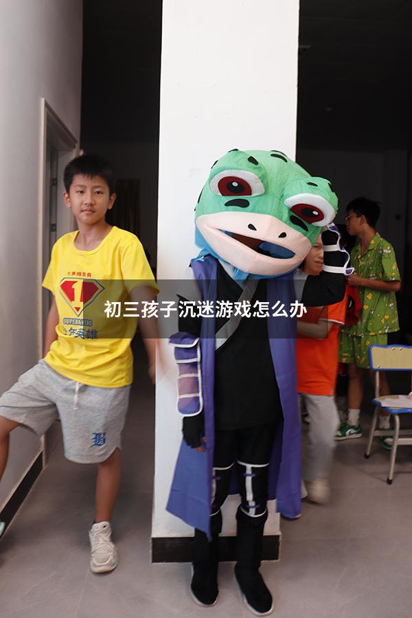 初三孩子沉迷游戏怎么办