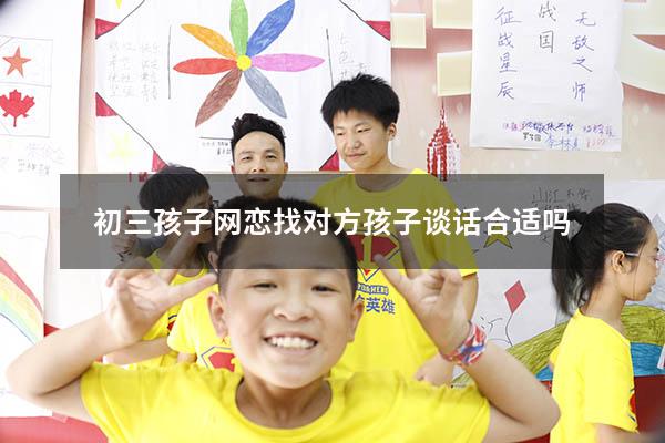 初三孩子网恋找对方孩子谈话合适吗