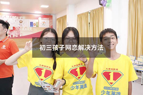 初三孩子网恋解决方法