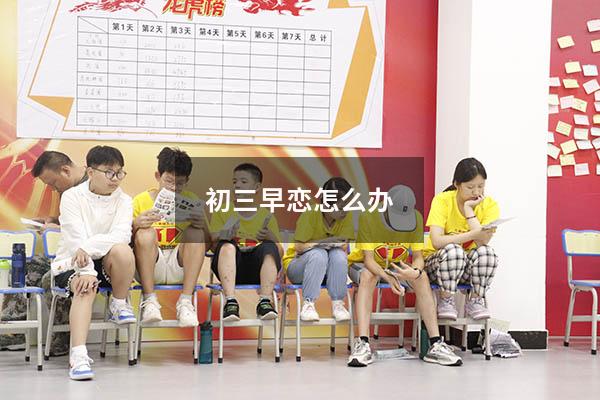 初三早恋怎么办