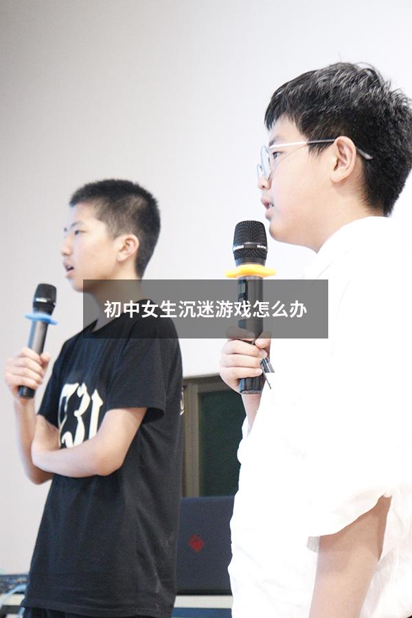 初中女生沉迷游戏怎么办