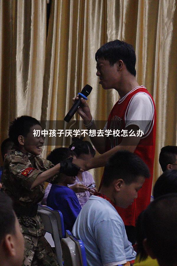 初中孩子厌学不想去学校怎么办