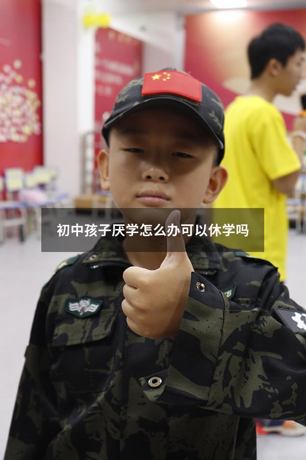 初中孩子厌学怎么办可以休学吗
