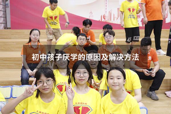 初中孩子厌学的原因及解决方法
