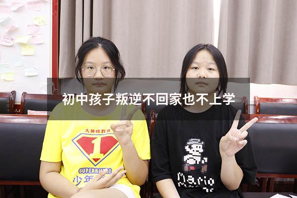 初中孩子叛逆不回家也不上学（初三孩子叛逆不上学怎么办）