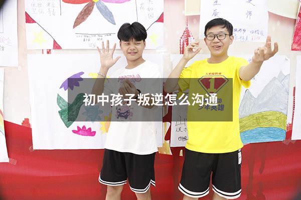 初中孩子叛逆怎么沟通