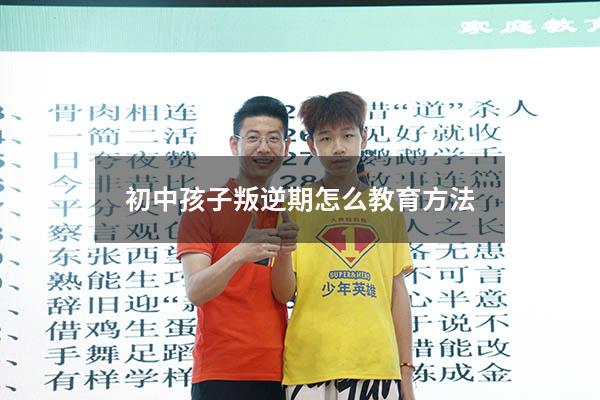 初中孩子叛逆期怎么教育方法