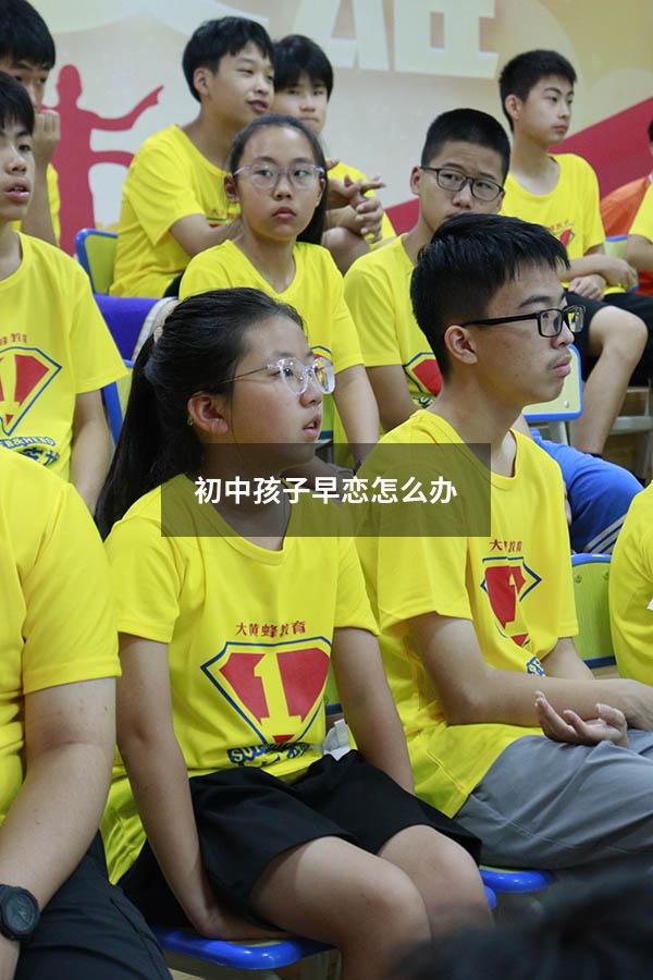 初中孩子早恋怎么办（如何阻止初中生早恋）