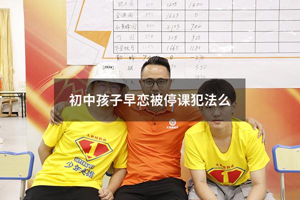 初中孩子早恋被停课犯法么