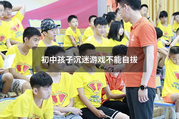 初中孩子沉迷游戏不能自拔