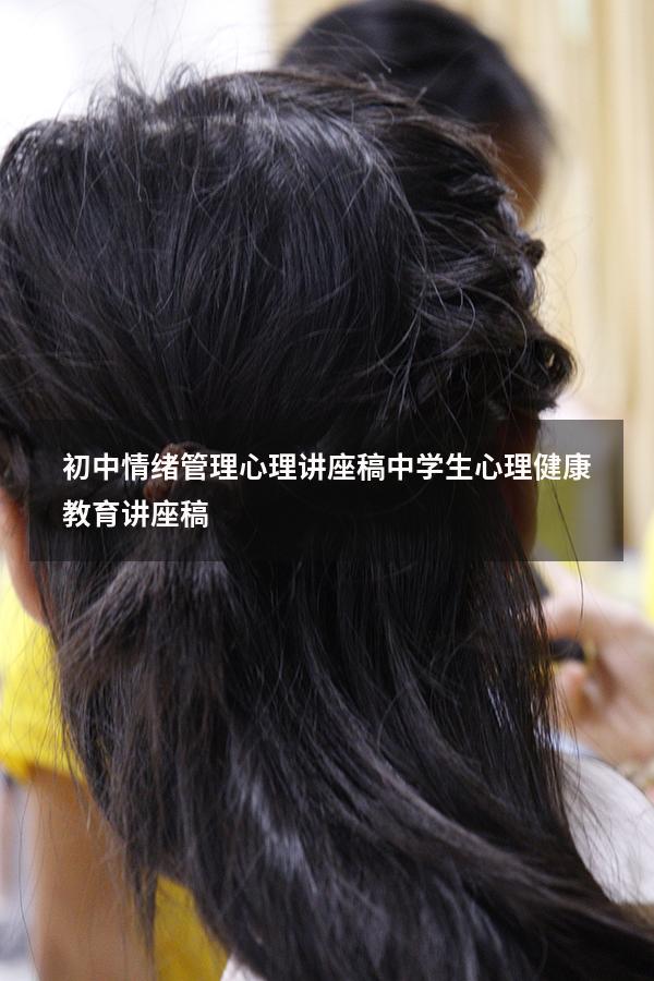 初中情绪管理心理讲座稿（中学生心理健康教育讲座稿）