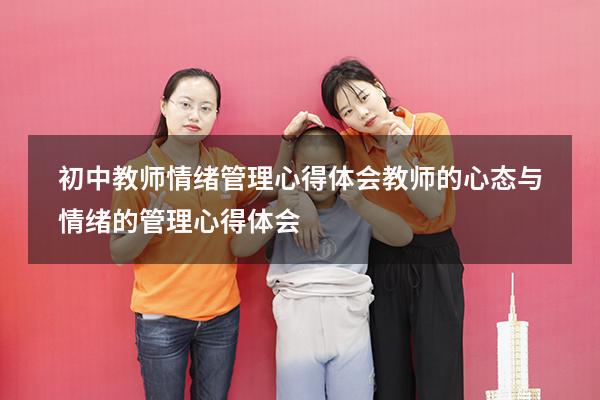 初中教师情绪管理心得体会（教师的心态与情绪的管理心得体会）