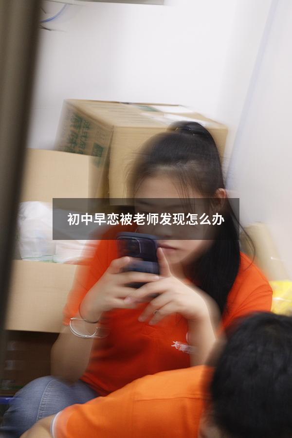 初中早恋被老师发现怎么办