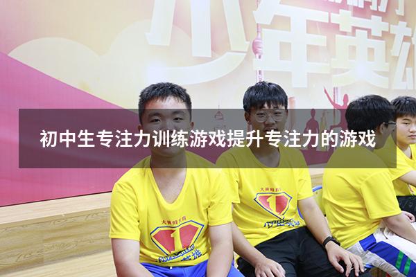 初中生专注力训练游戏（提升专注力的游戏）