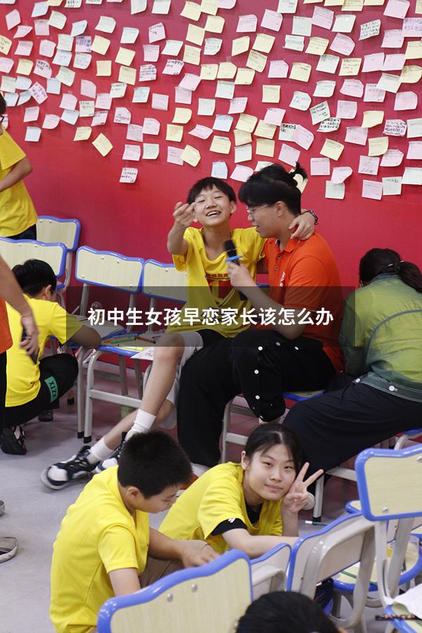 初中生女孩早恋家长该怎么办（中学女生早恋家长该怎么做）