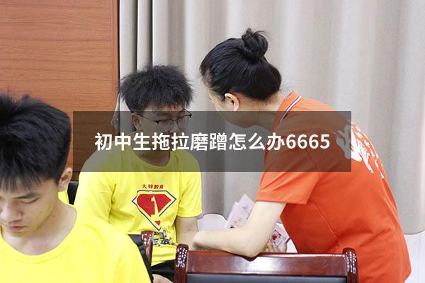 初中生拖拉磨蹭怎么办6665